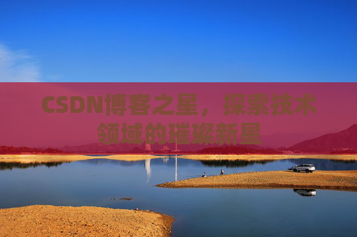 CSDN博客之星，探索技术领域的璀璨新星